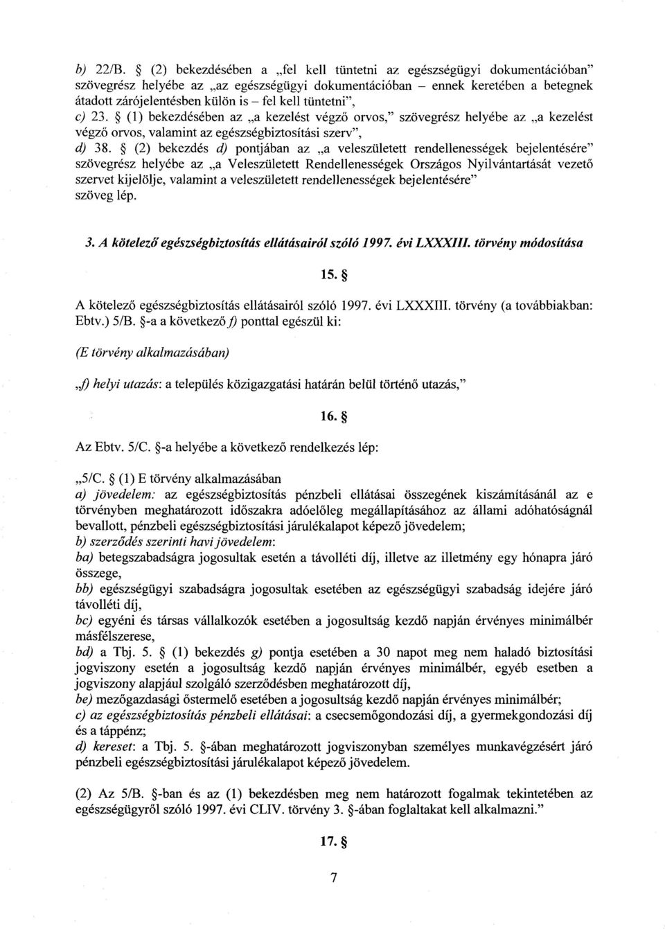 tüntetni, c) 23. (1) bekezdésében az a kezelést végző orvos, szövegrész helyébe az a kezelés t végz ő orvos, valamint az egészségbiztosítási szerv, d) 38.