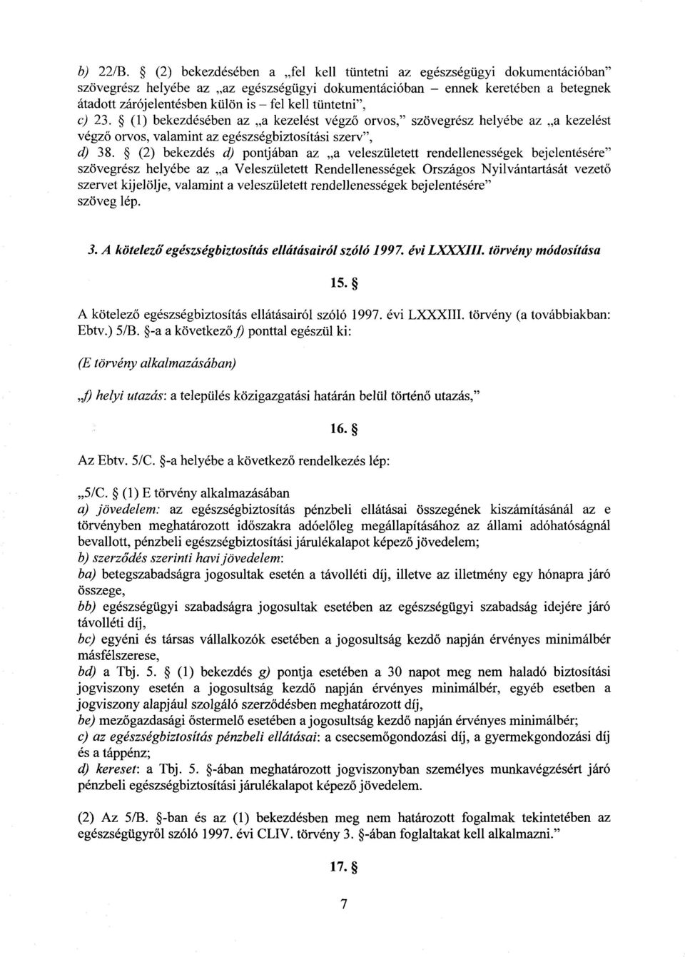 tüntetni, c) 23. (1) bekezdésében az a kezelést végző orvos, szövegrész helyébe az a kezelés t végz ő orvos, valamint az egészségbiztosítási szerv, d) 38.