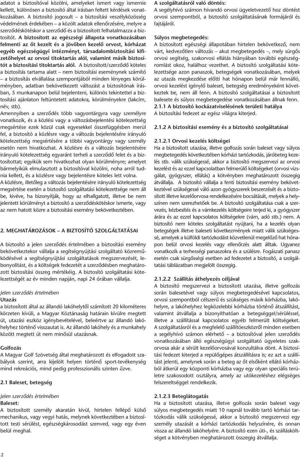 A biztosított az egészségi állapota vonat kozá sá ban felmenti az őt kezelt és a jövőben kezelő orvost, kór há zat egyéb egészségügyi intézményt, társadalombiztosítási kifizetőhelyet az orvosi