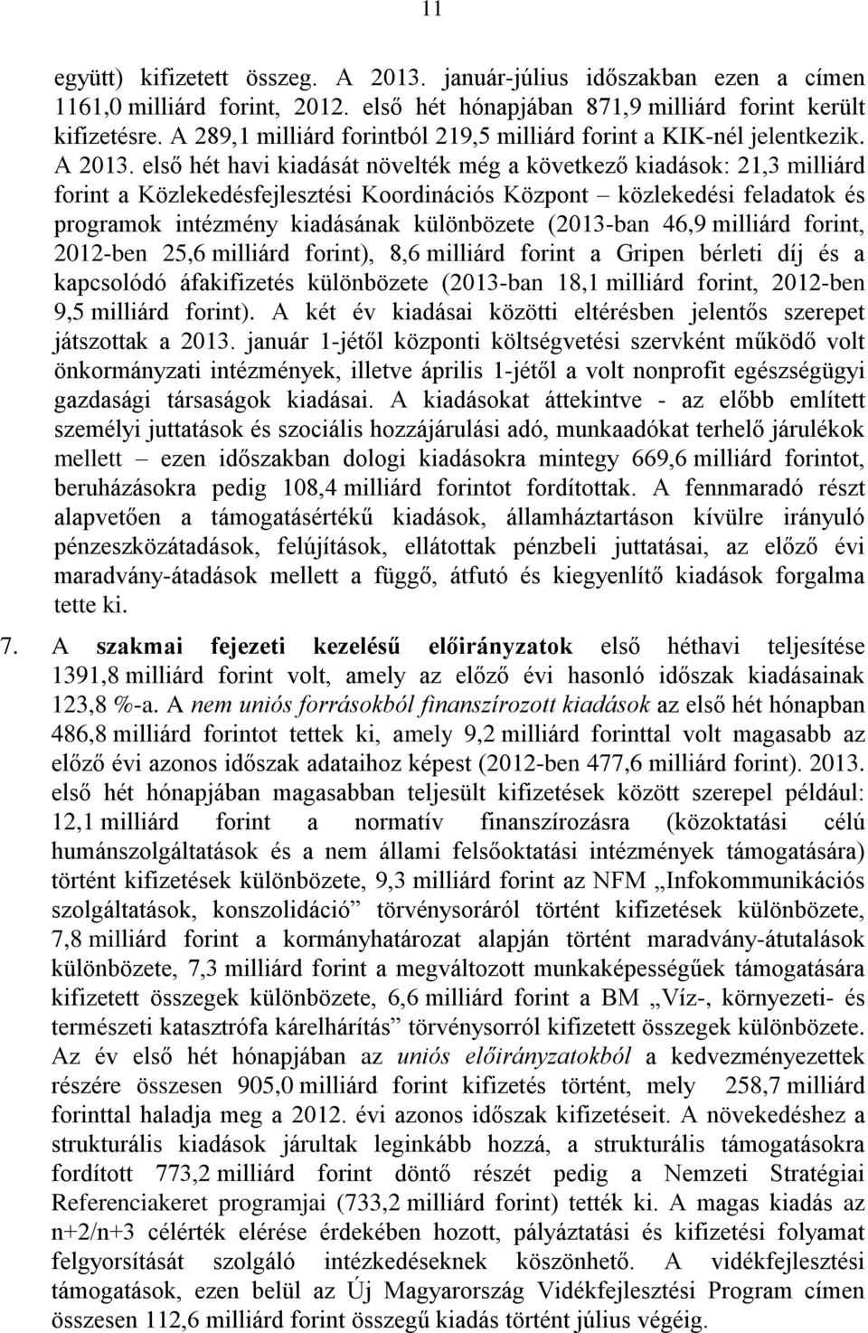 első hét havi kiadását növelték még a következő kiadások: 21,3 milliárd forint a Közlekedésfejlesztési Koordinációs Központ közlekedési feladatok és programok intézmény kiadásának különbözete