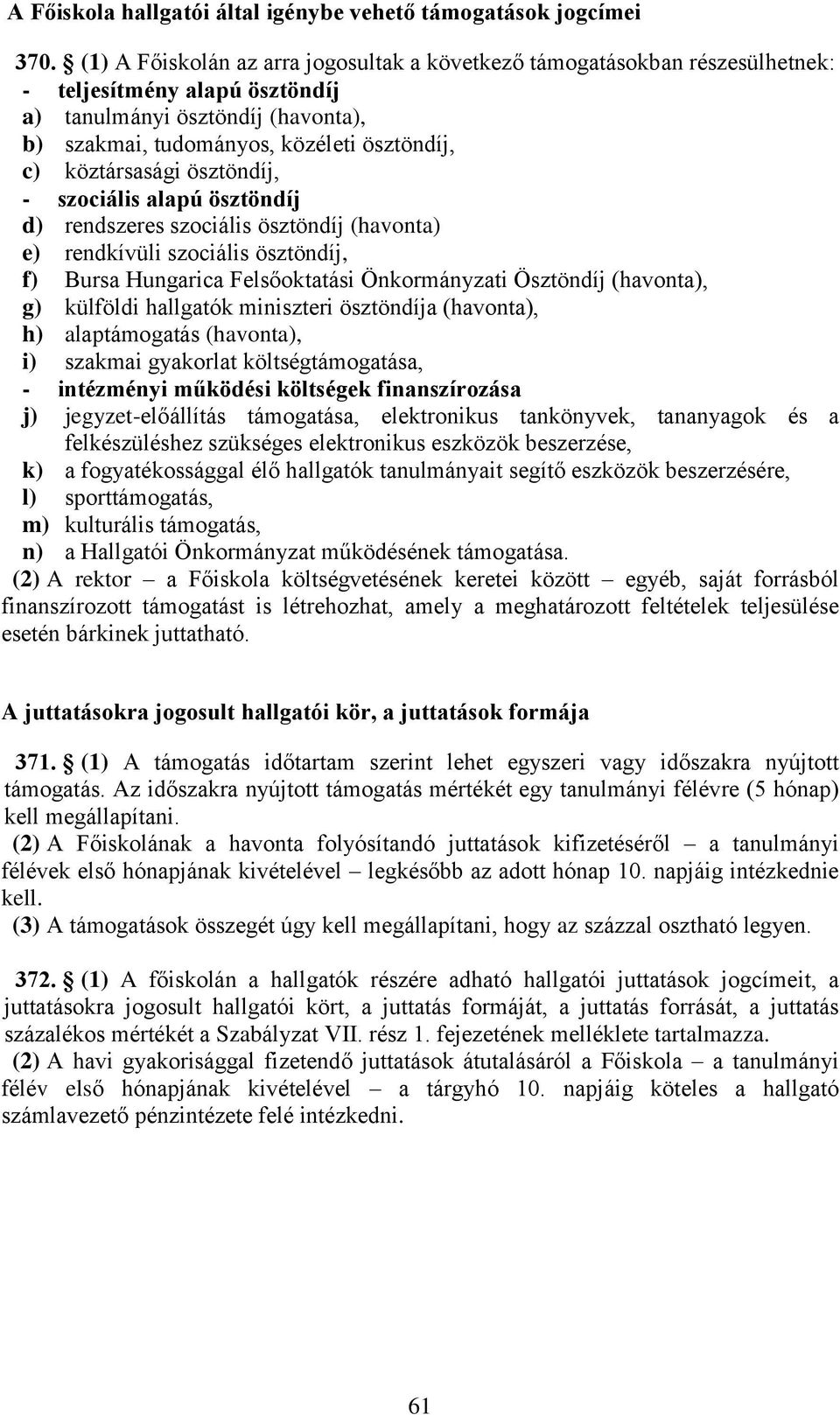 köztársasági ösztöndíj, - szociális alapú ösztöndíj d) rendszeres szociális ösztöndíj (havonta) e) rendkívüli szociális ösztöndíj, f) Bursa Hungarica Felsőoktatási Önkormányzati Ösztöndíj (havonta),