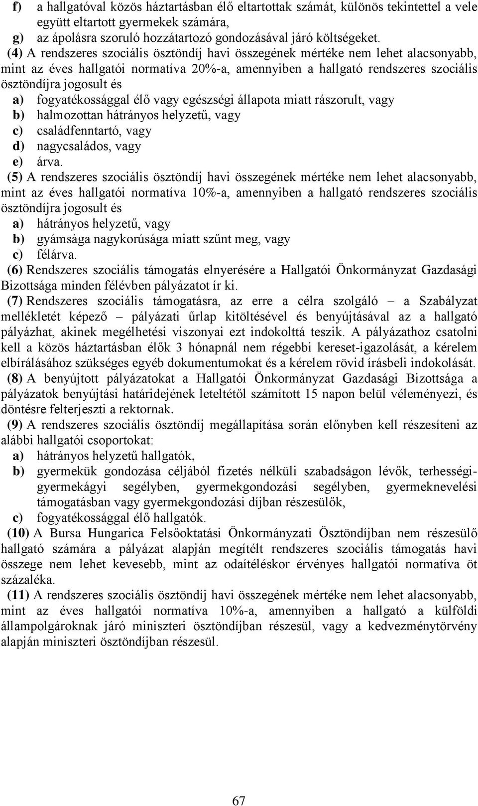 fogyatékossággal élő vagy egészségi állapota miatt rászorult, vagy b) halmozottan hátrányos helyzetű, vagy c) családfenntartó, vagy d) nagycsaládos, vagy e) árva.