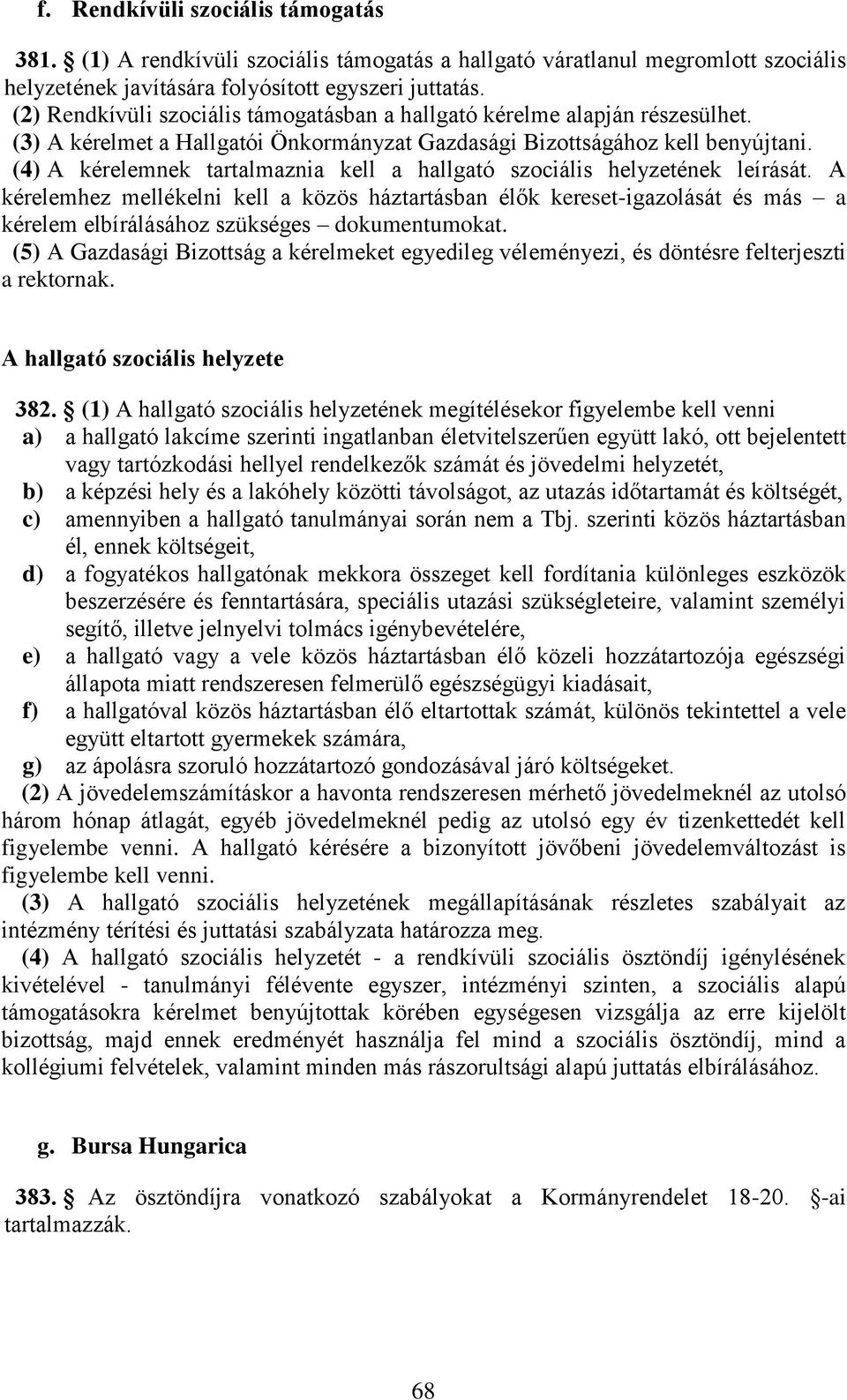 (4) A kérelemnek tartalmaznia kell a hallgató szociális helyzetének leírását.