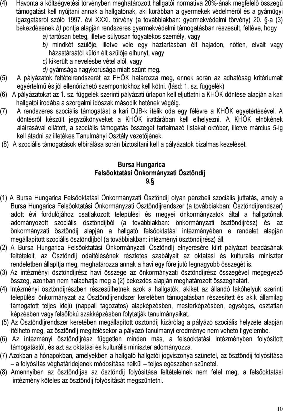 -a (3) bekezdésének b) pontja alapján rendszeres gyermekvédelmi támogatásban részesült, feltéve, hogy a) tartósan beteg, illetve súlyosan fogyatékos személy, vagy b) mindkét szülője, illetve vele egy