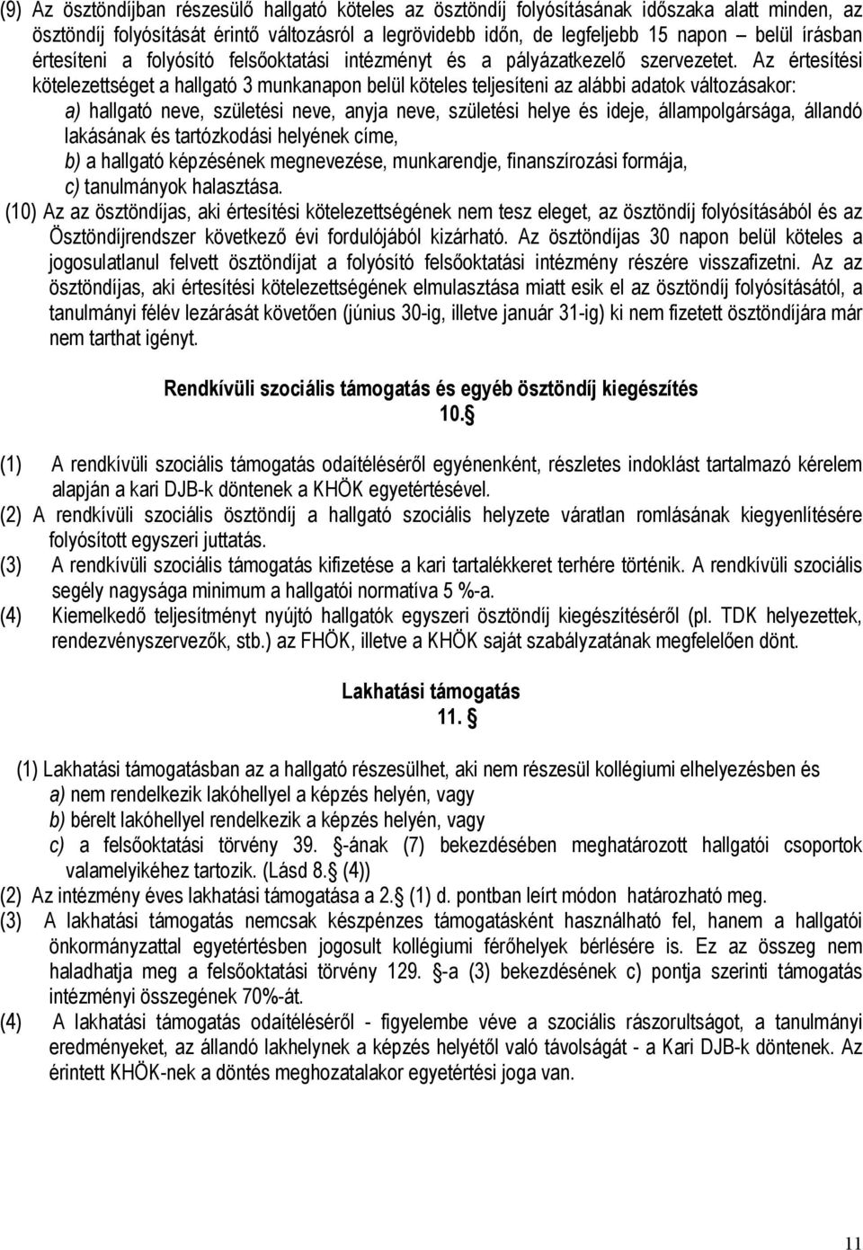 Az értesítési kötelezettséget a hallgató 3 munkanapon belül köteles teljesíteni az alábbi adatok változásakor: a) hallgató neve, születési neve, anyja neve, születési helye és ideje, állampolgársága,