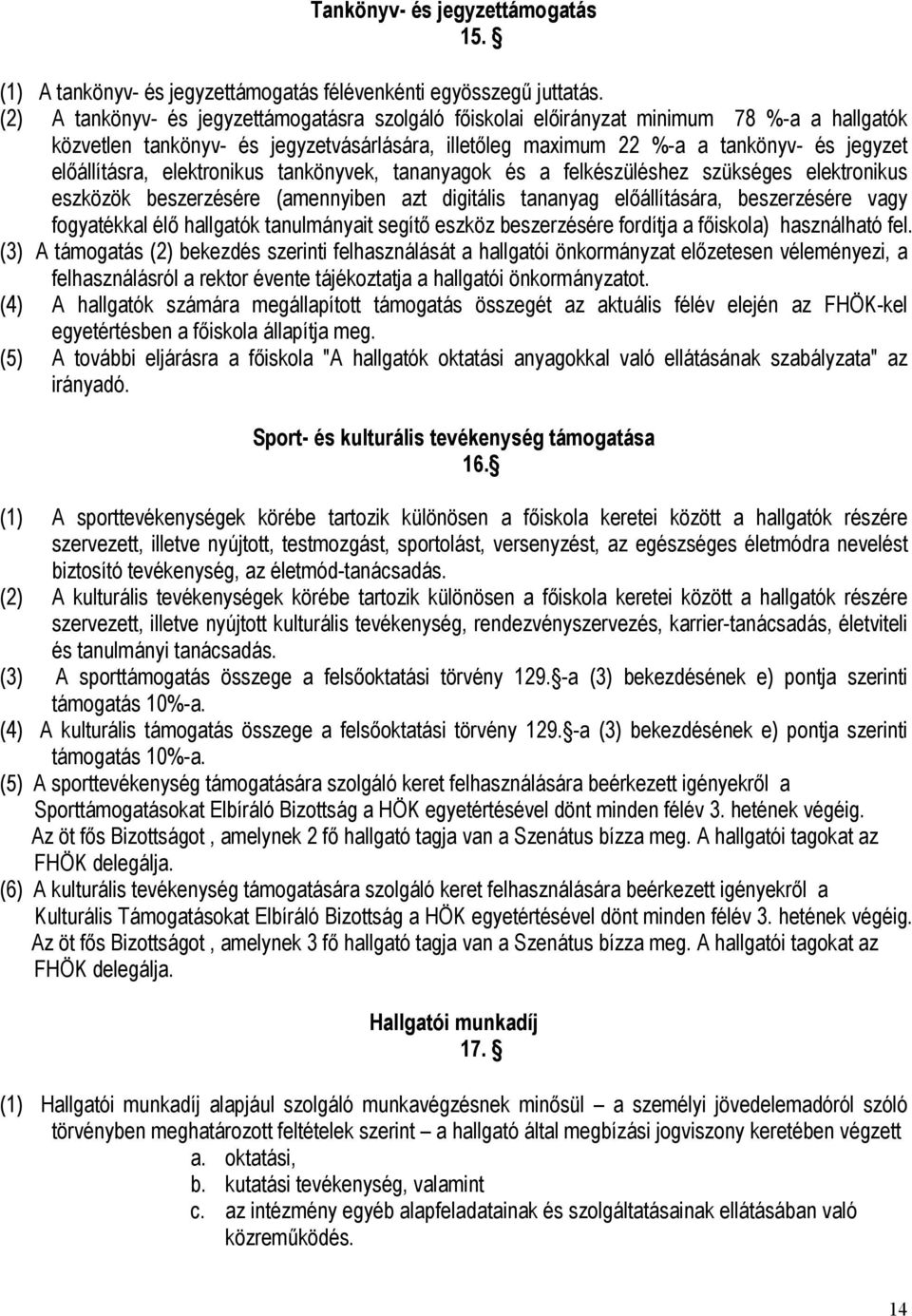 előállításra, elektronikus tankönyvek, tananyagok és a felkészüléshez szükséges elektronikus eszközök beszerzésére (amennyiben azt digitális tananyag előállítására, beszerzésére vagy fogyatékkal élő