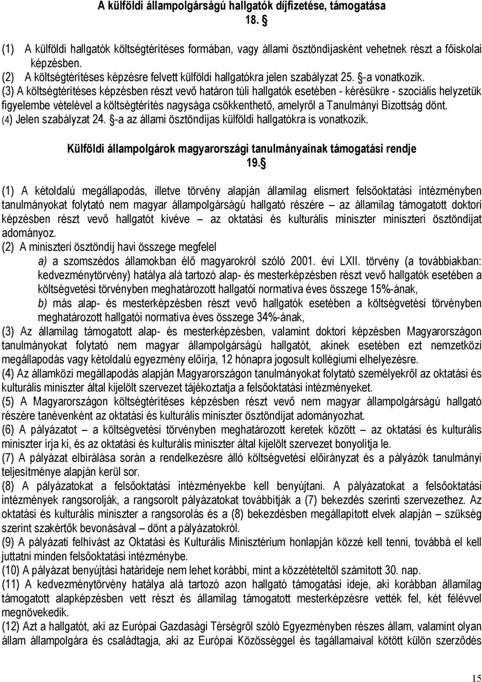 (3) A költségtérítéses képzésben részt vevő határon túli hallgatók esetében - kérésükre - szociális helyzetük figyelembe vételével a költségtérítés nagysága csökkenthető, amelyről a Tanulmányi