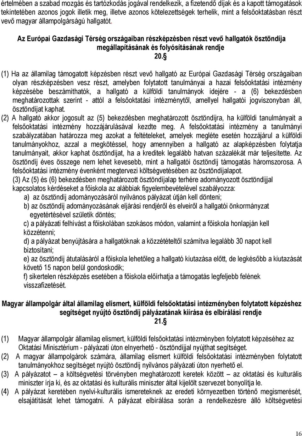 (1) Ha az államilag támogatott képzésben részt vevő hallgató az Európai Gazdasági Térség országaiban olyan részképzésben vesz részt, amelyben folytatott tanulmányai a hazai felsőoktatási intézmény