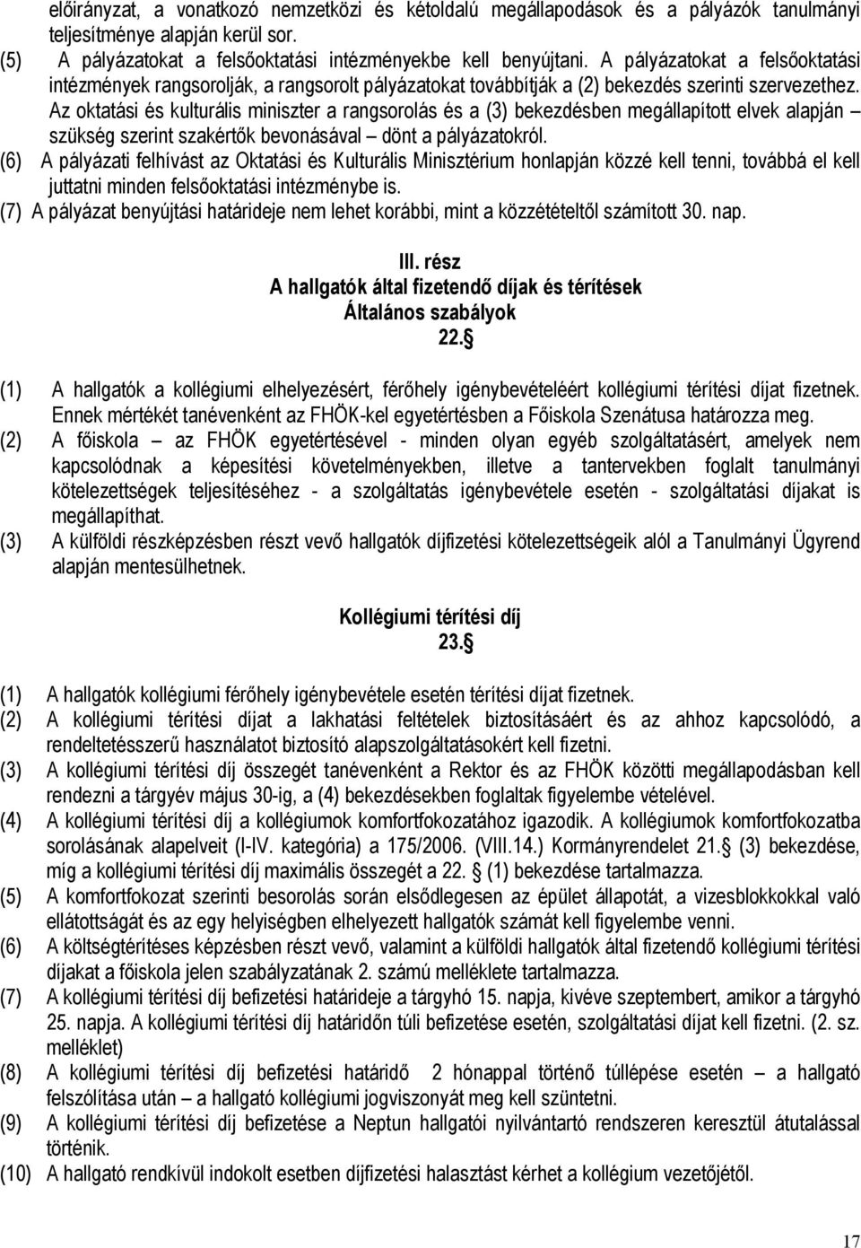 Az oktatási és kulturális miniszter a rangsorolás és a (3) bekezdésben megállapított elvek alapján szükség szerint szakértők bevonásával dönt a pályázatokról.