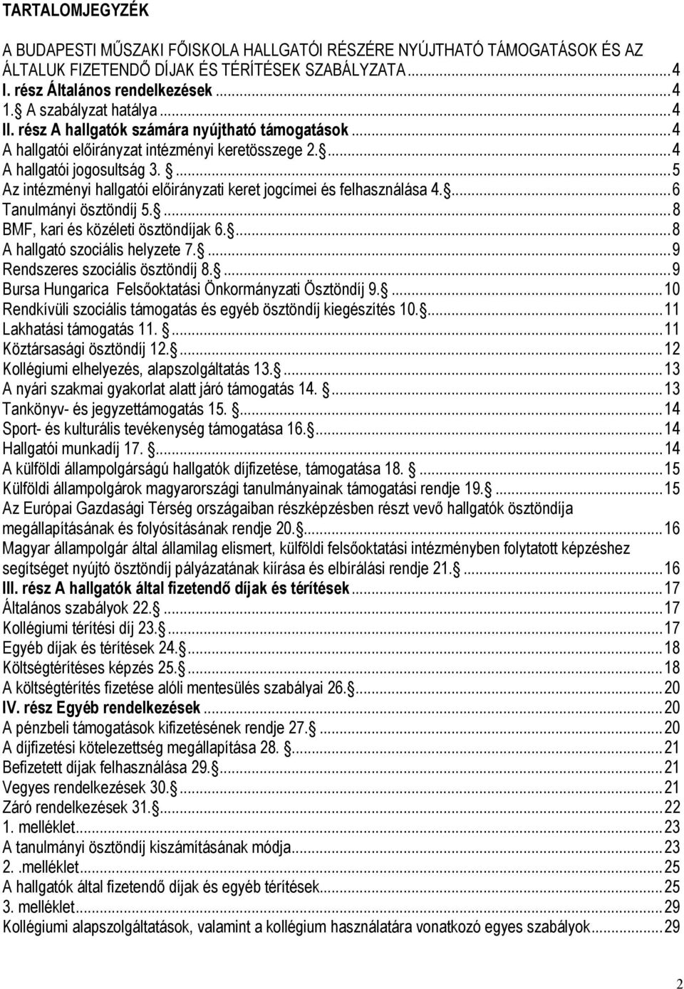 ...5 Az intézményi hallgatói előirányzati keret jogcímei és felhasználása 4....6 Tanulmányi ösztöndíj 5....8 BMF, kari és közéleti ösztöndíjak 6....8 A hallgató szociális helyzete 7.