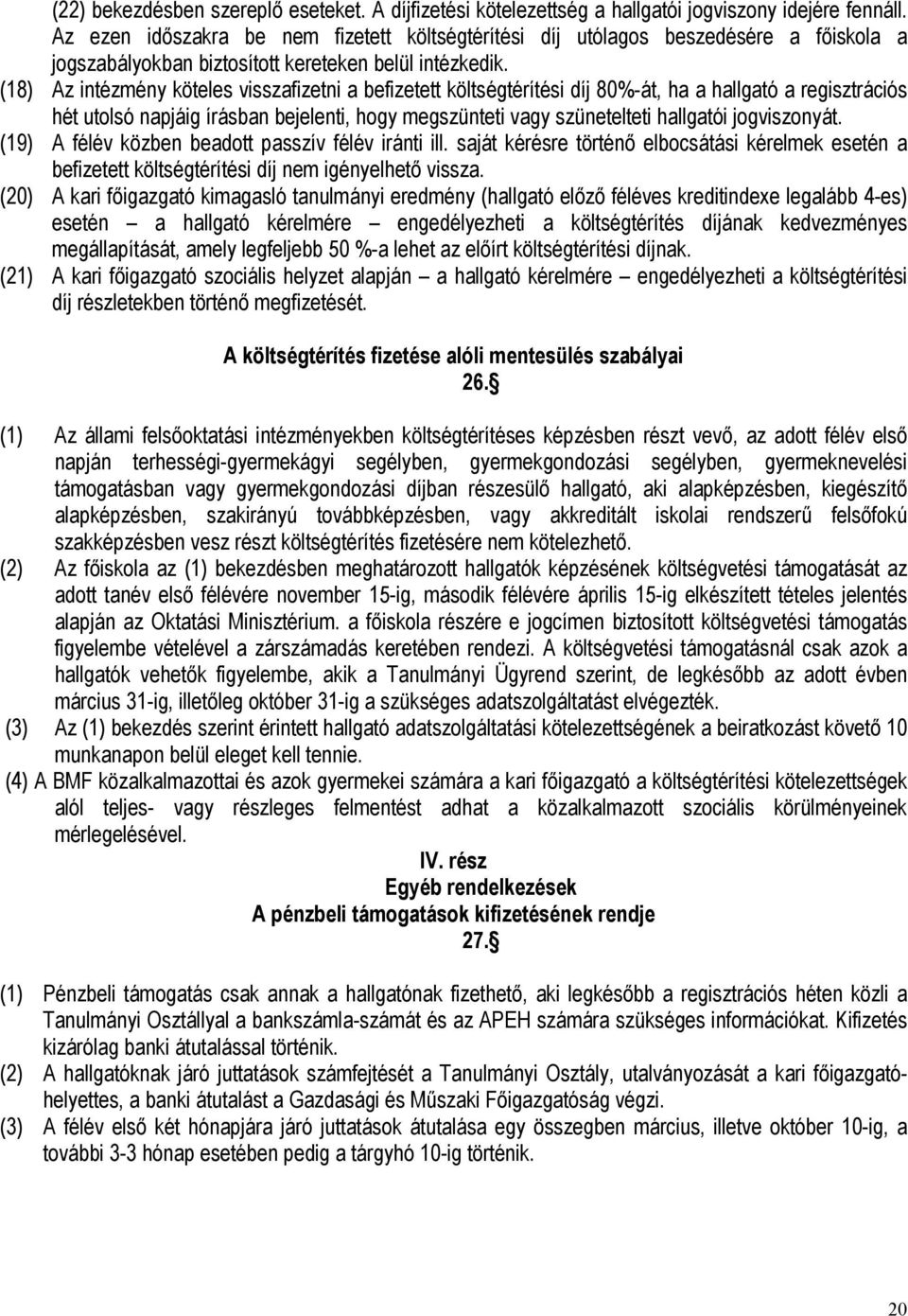 (18) Az intézmény köteles visszafizetni a befizetett költségtérítési díj 80%-át, ha a hallgató a regisztrációs hét utolsó napjáig írásban bejelenti, hogy megszünteti vagy szünetelteti hallgatói