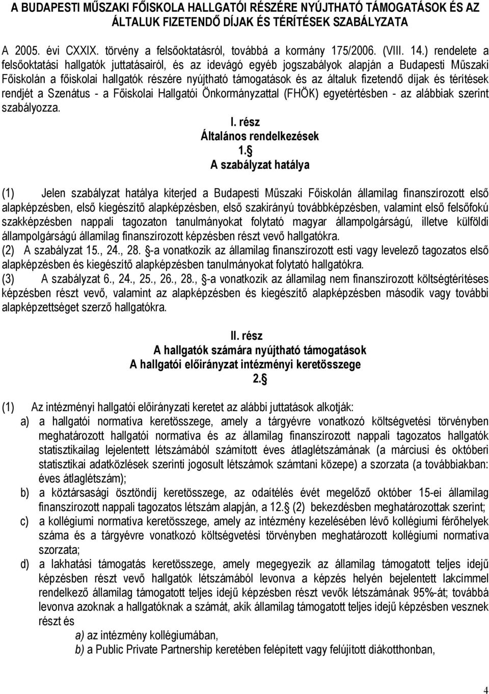 ) rendelete a felsőoktatási hallgatók juttatásairól, és az idevágó egyéb jogszabályok alapján a Budapesti Műszaki Főiskolán a főiskolai hallgatók részére nyújtható támogatások és az általuk fizetendő