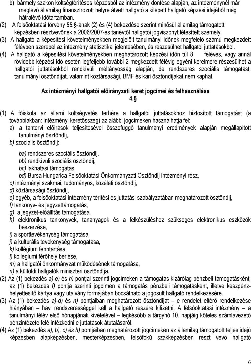 -ának (2) és (4) bekezdése szerint minősül államilag támogatott képzésben résztvevőnek a 2006/2007-es tanévtől hallgatói jogviszonyt létesített személy.