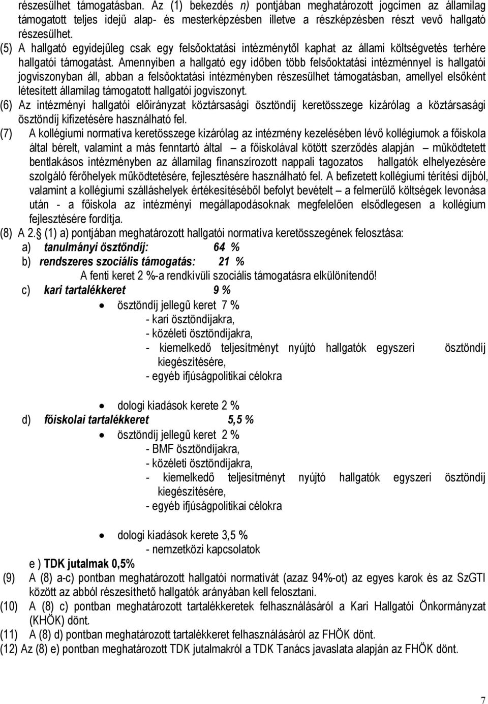 Amennyiben a hallgató egy időben több felsőoktatási intézménnyel is hallgatói jogviszonyban áll, abban a felsőoktatási intézményben részesülhet támogatásban, amellyel elsőként létesített államilag