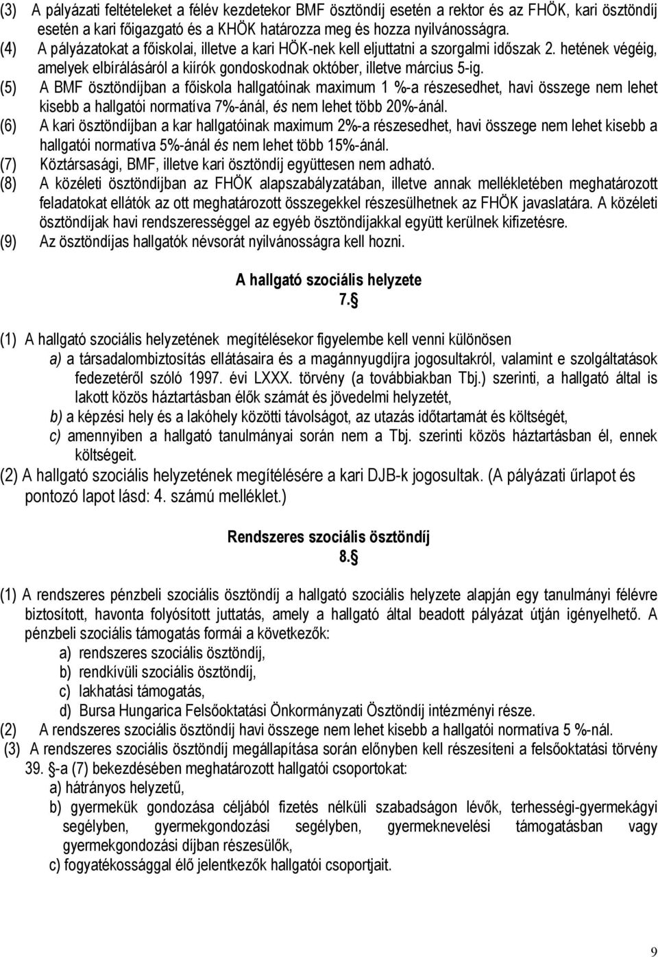 (5) A BMF ösztöndíjban a főiskola hallgatóinak maximum 1 %-a részesedhet, havi összege nem lehet kisebb a hallgatói normatíva 7%-ánál, és nem lehet több 20%-ánál.