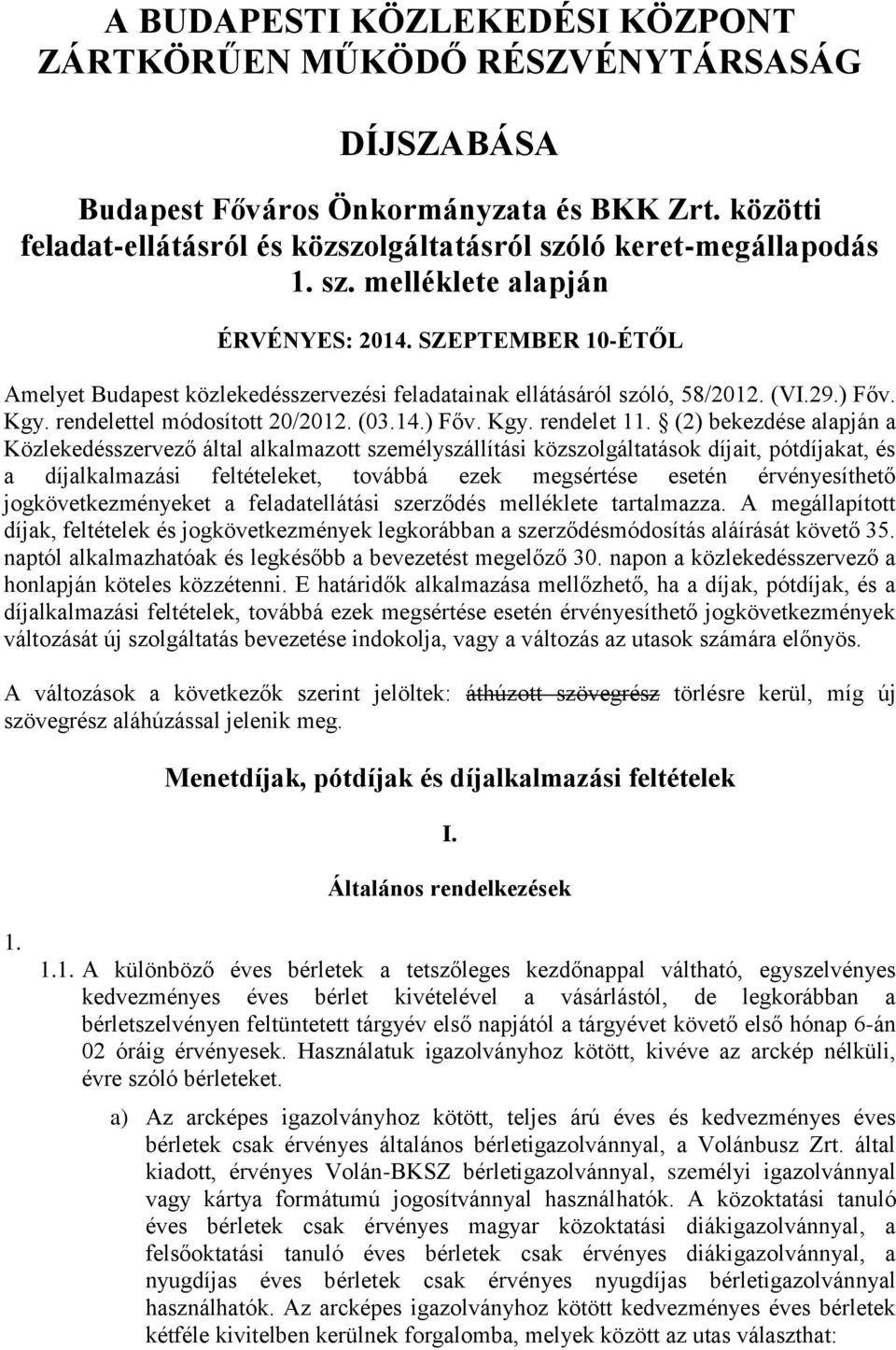 (2) bekezdése alapján a Közlekedésszervező által alkalmazott személyszállítási közszolgáltatások díjait, pótdíjakat, és a díjalkalmazási feltételeket, továbbá ezek megsértése esetén érvényesíthető