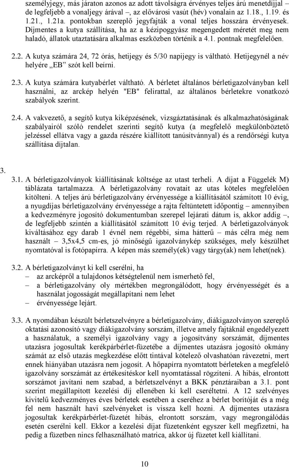 Díjmentes a kutya szállítása, ha az a kézipoggyász megengedett méretét meg nem haladó, állatok utaztatására alkalmas eszközben történik a 4.1. pontnak megfelelően. 2.