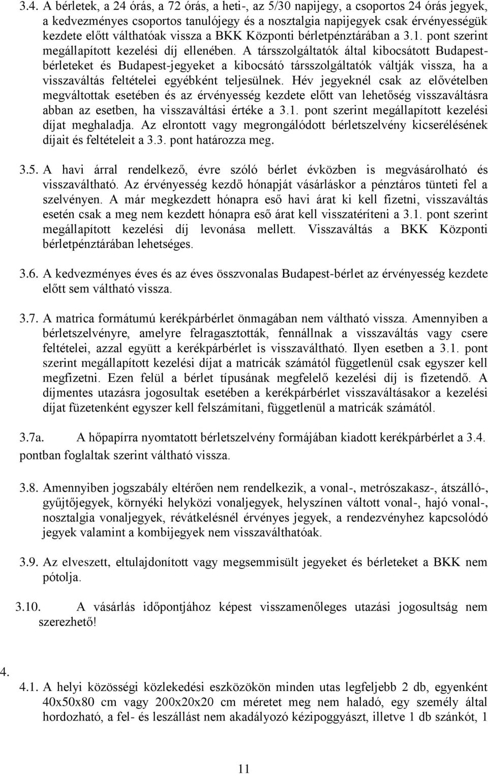 A társszolgáltatók által kibocsátott Budapestbérleteket és Budapest-jegyeket a kibocsátó társszolgáltatók váltják vissza, ha a visszaváltás feltételei egyébként teljesülnek.