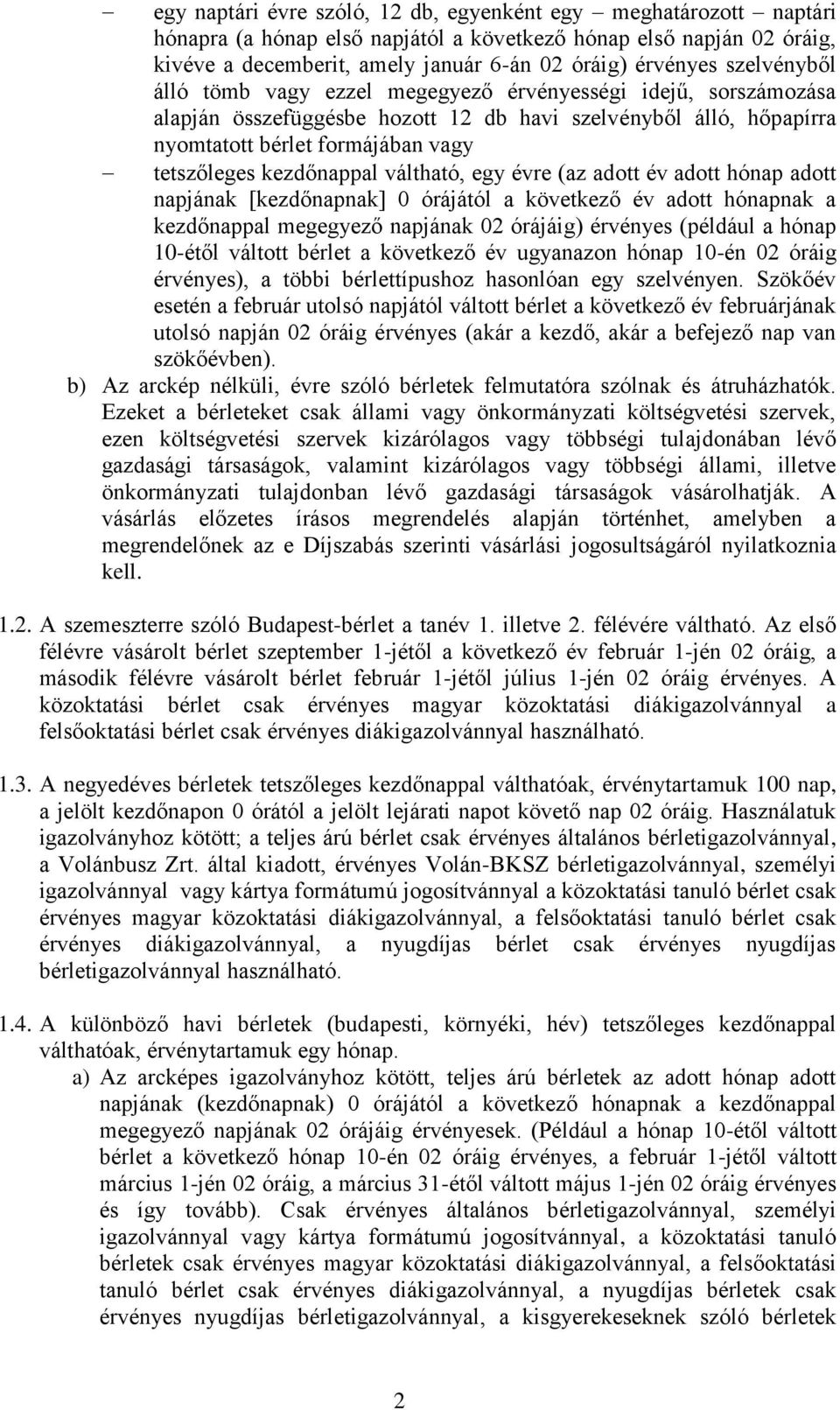 kezdőnappal váltható, egy évre (az adott év adott hónap adott napjának [kezdőnapnak] 0 órájától a következő év adott hónapnak a kezdőnappal megegyező napjának 02 órájáig) érvényes (például a hónap