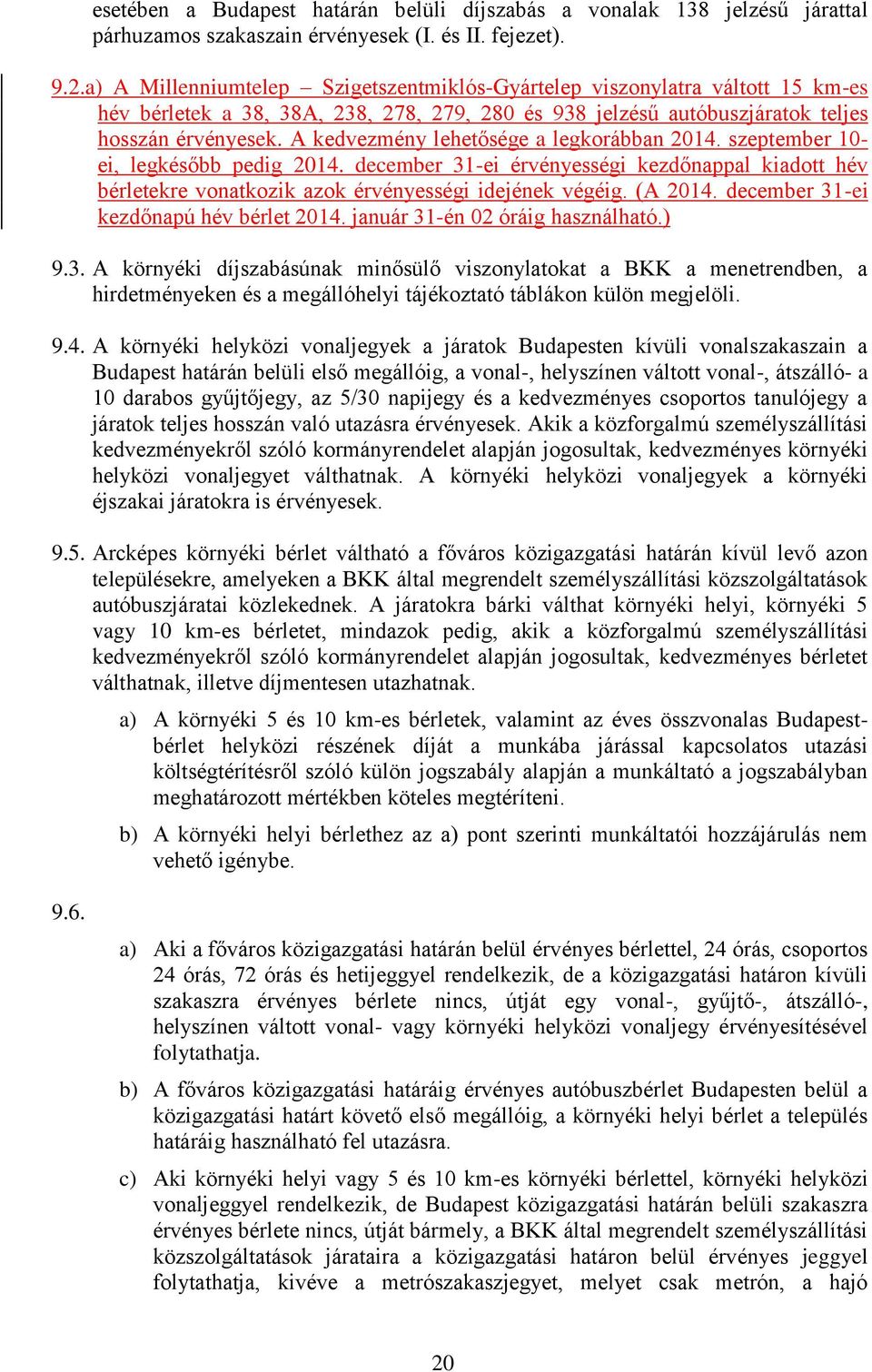 A kedvezmény lehetősége a legkorábban 2014. szeptember 10- ei, legkésőbb pedig 2014. december 31-ei érvényességi kezdőnappal kiadott hév bérletekre vonatkozik azok érvényességi idejének végéig.