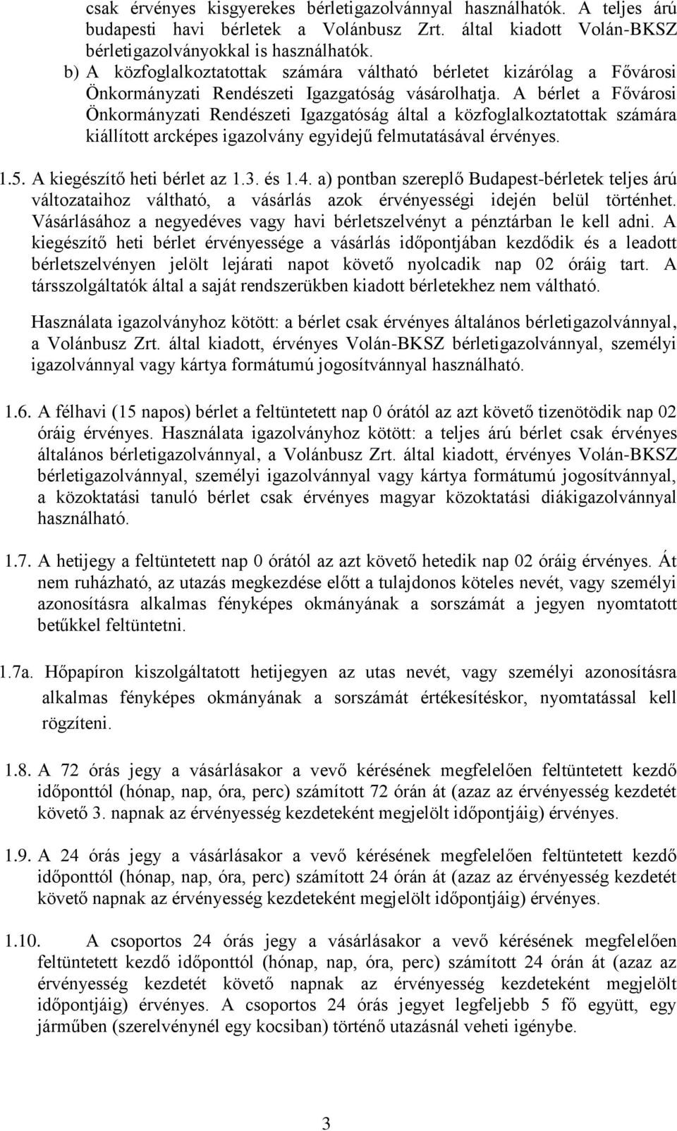 A bérlet a Fővárosi Önkormányzati Rendészeti Igazgatóság által a közfoglalkoztatottak számára kiállított arcképes igazolvány egyidejű felmutatásával érvényes. 1.5. A kiegészítő heti bérlet az 1.3.