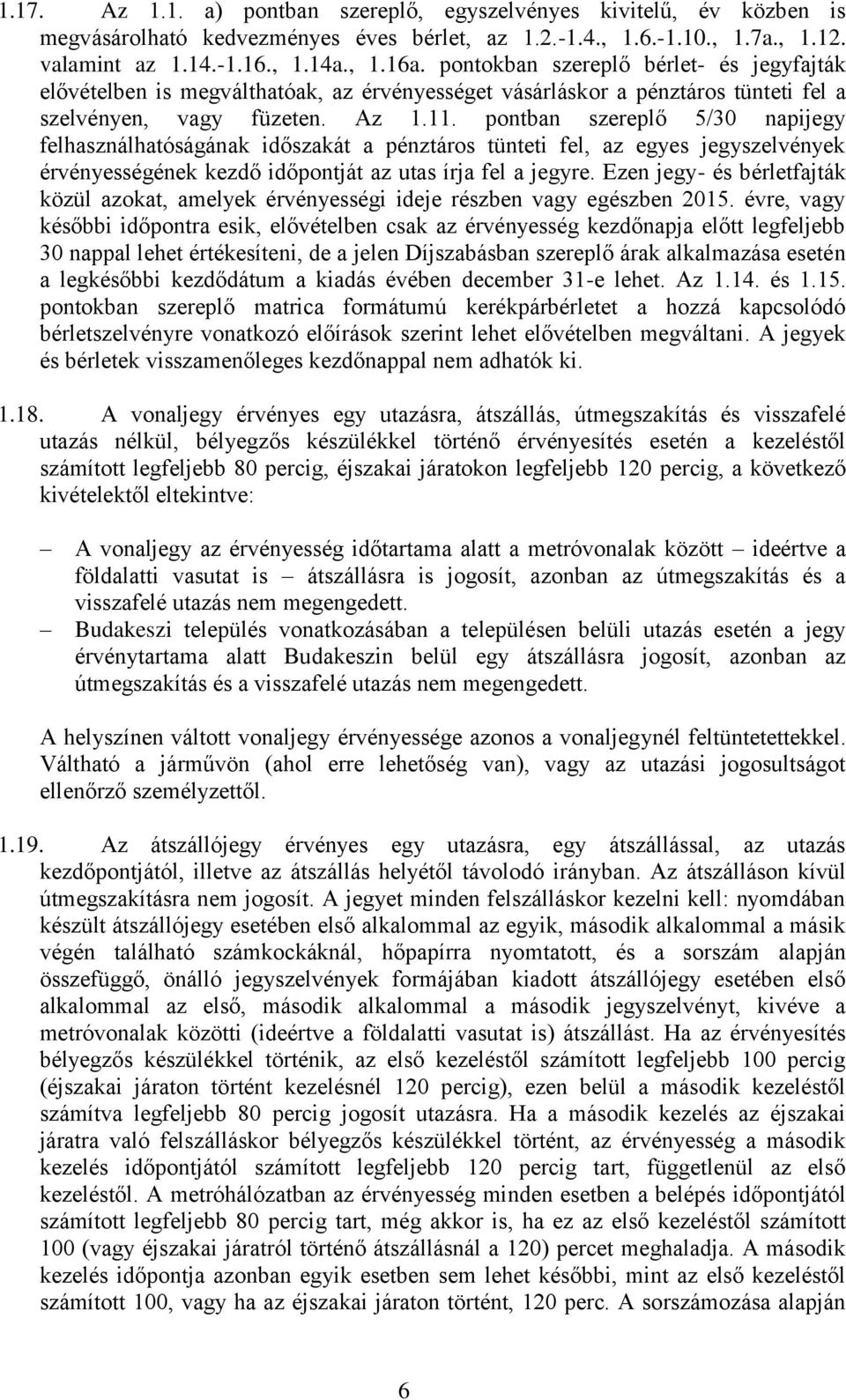 pontban szereplő 5/30 napijegy felhasználhatóságának időszakát a pénztáros tünteti fel, az egyes jegyszelvények érvényességének kezdő időpontját az utas írja fel a jegyre.