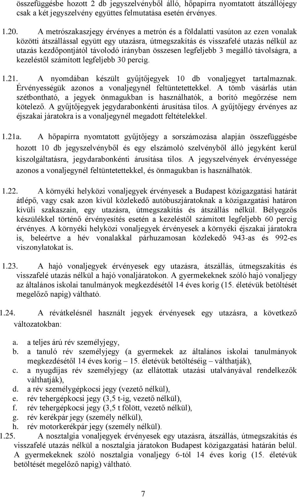 irányban összesen legfeljebb 3 megálló távolságra, a kezeléstől számított legfeljebb 30 percig. 1.21. A nyomdában készült gyűjtőjegyek 10 db vonaljegyet tartalmaznak.