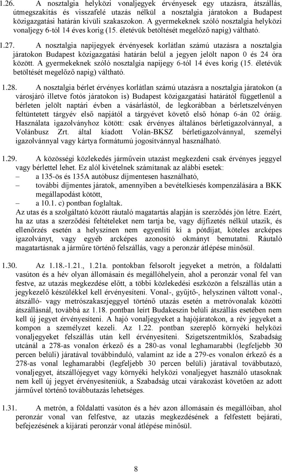 A nosztalgia napijegyek érvényesek korlátlan számú utazásra a nosztalgia járatokon Budapest közigazgatási határán belül a jegyen jelölt napon 0 és 24 óra között.