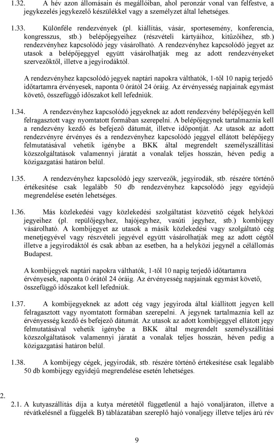 A rendezvényhez kapcsolódó jegyet az utasok a belépőjeggyel együtt vásárolhatják meg az adott rendezvényeket szervezőktől, illetve a jegyirodáktól.