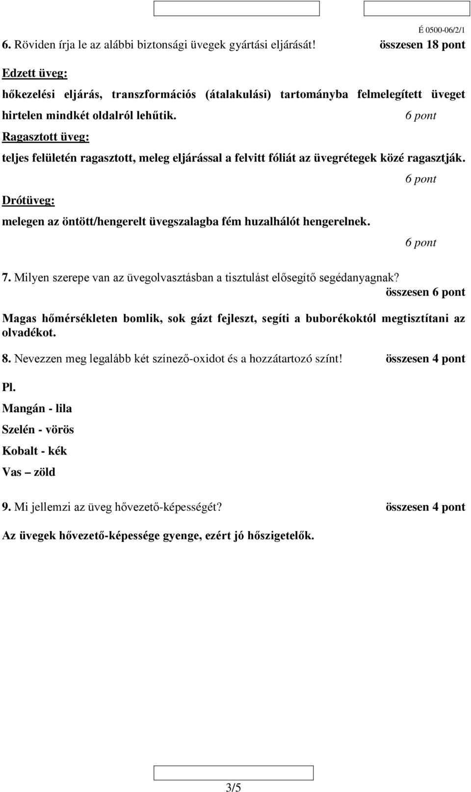 Ragasztott üveg: teljes felületén ragasztott, meleg eljárással a felvitt fóliát az üvegrétegek közé ragasztják. Drótüveg: melegen az öntött/hengerelt üvegszalagba fém huzalhálót hengerelnek. 7.