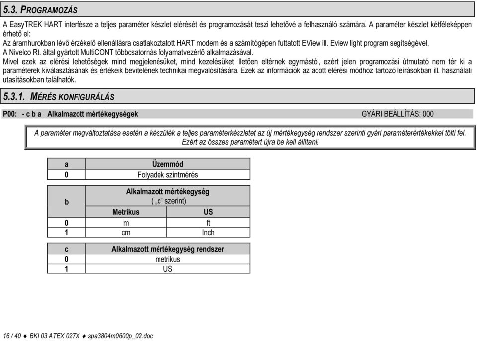 A Nivelco Rt. által gyártott MultiCONT többcsatornás folyamatvezérlő alkalmazásával.