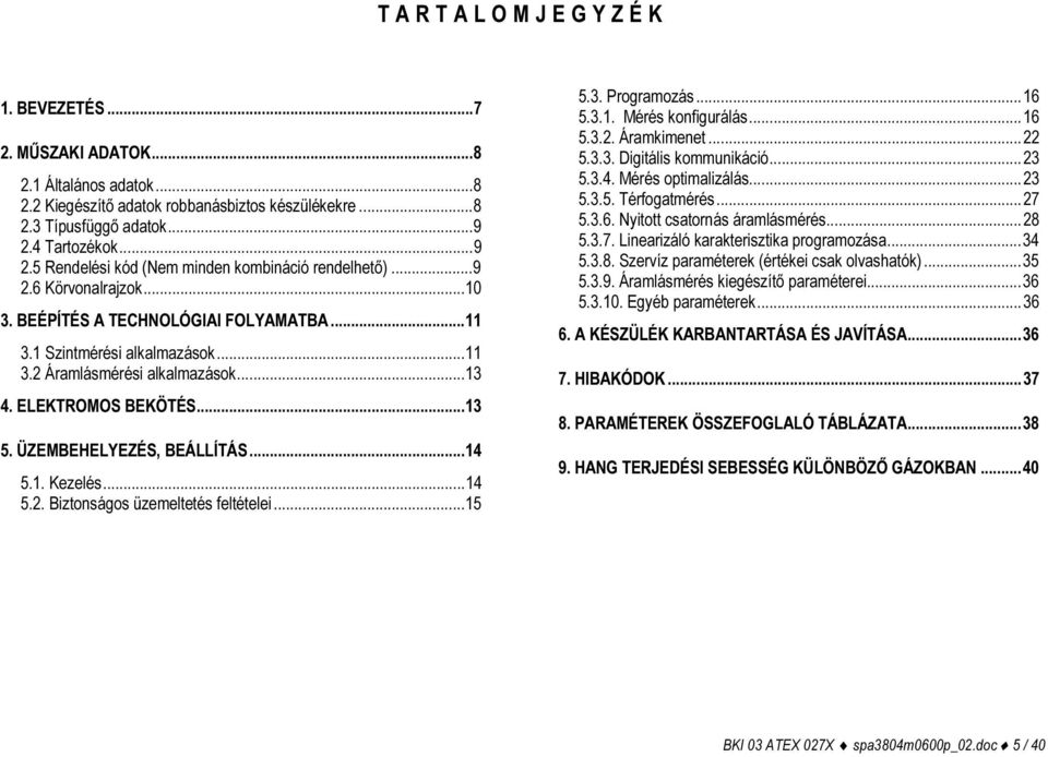 ..13 4. ELEKTROMOS BEKÖTÉS...13 5. ÜZEMBEHELYEZÉS, BEÁLLÍTÁS...14 5.1. Kezelés...14 5.2. Biztonságos üzemeltetés feltételei...15 5.3. Programozás...16 5.3.1. Mérés konfigurálás...16 5.3.2. Áramkimenet.