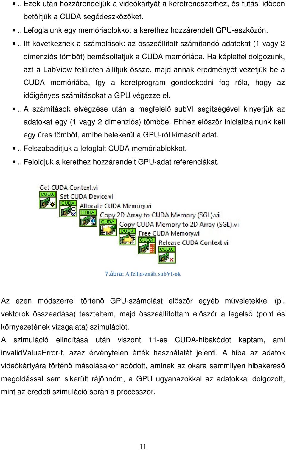 Ha képlettel dolgozunk, azt a LabView felületen állítjuk össze, majd annak eredményét vezetjük be a CUDA memóriába, így a keretprogram gondoskodni fog róla, hogy az időigényes számításokat a GPU