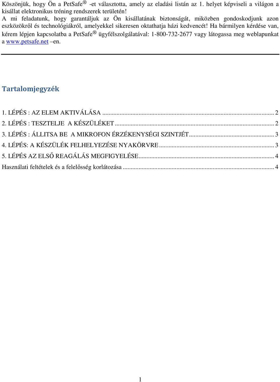 Ha bármilyen kérdése van, kérem lépjen kapcsolatba a PetSafe ügyfélszolgálatával: 1-800-732-2677 vagy látogassa meg weblapunkat a www.petsafe.net en. Tartalomjegyzék 1.