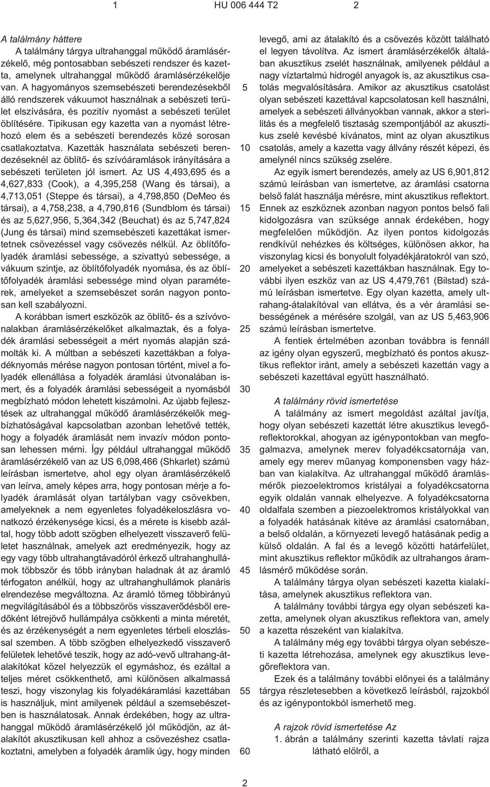 Tipikusan egy kazetta van a nyomást létrehozó elem és a sebészeti berendezés közé sorosan csatlakoztatva.