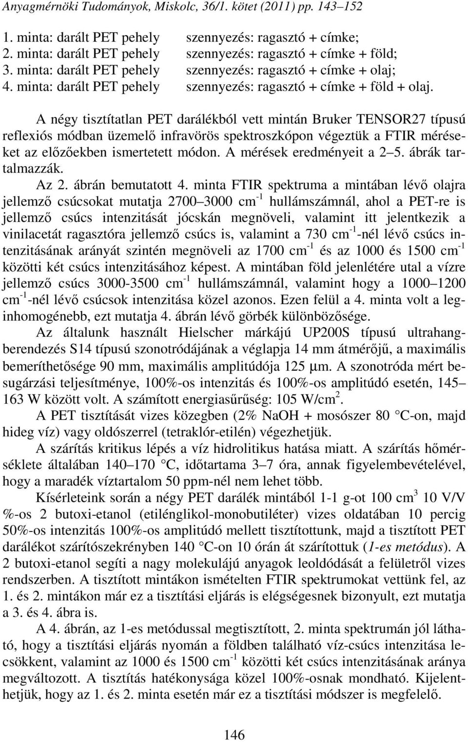A négy tisztítatlan PET darálékból vett mintán Bruker TENSOR27 típusú reflexiós módban üzemelő infravörös spektroszkópon végeztük a FTIR méréseket az előzőekben ismertetett módon.