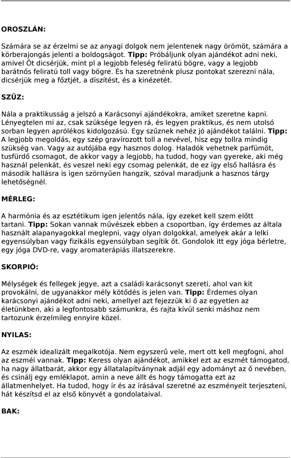 És ha szeretnénk plusz pontokat szerezni nála, dicsérjük meg a főztjét, a díszítést, és a kinézetét. SZŰZ: Nála a praktikusság a jelszó a Karácsonyi ajándékokra, amiket szeretne kapni.