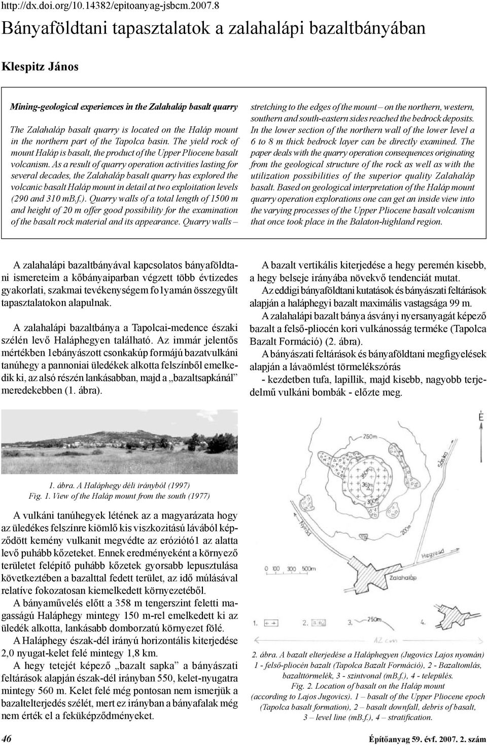 As a result of quarry operation activities lasting for several decades, the Zalahaláp basalt quarry has explored the volcanic basalt Haláp mount in detail at two exploitation levels (290 and 310 mb.f.).