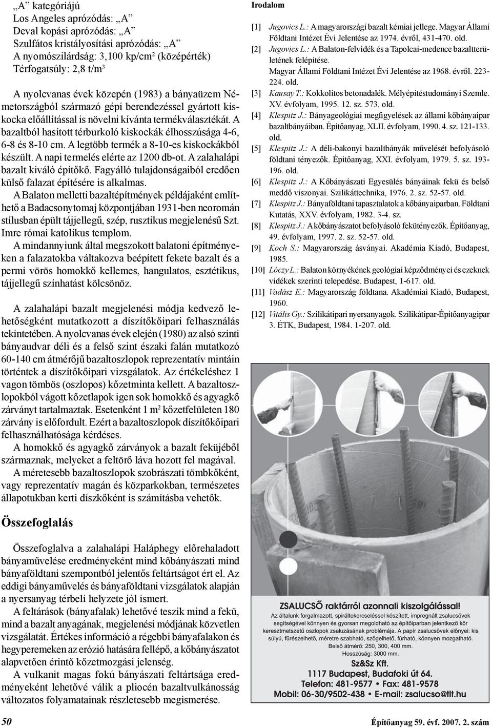 A bazaltból hasított térburkoló kiskockák élhosszúsága 4-6, 6-8 és 8-10 cm. A legtöbb termék a 8-10-es kiskockákból készült. A napi termelés elérte az 1200 db-ot. A zalahalápi bazalt kiváló építőkő.