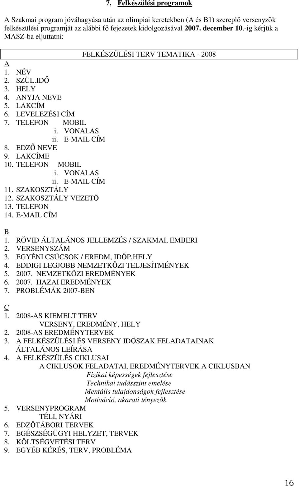 LAKCÍME 10. TELEFON MOBIL i. VONALAS ii. E-MAIL CÍM 11. SZAKOSZTÁLY 12. SZAKOSZTÁLY VEZETŐ 13. TELEFON 14. E-MAIL CÍM B 1. RÖVID ÁLTALÁNOS JELLEMZÉS / SZAKMAI, EMBERI 2. VERSENYSZÁM 3.