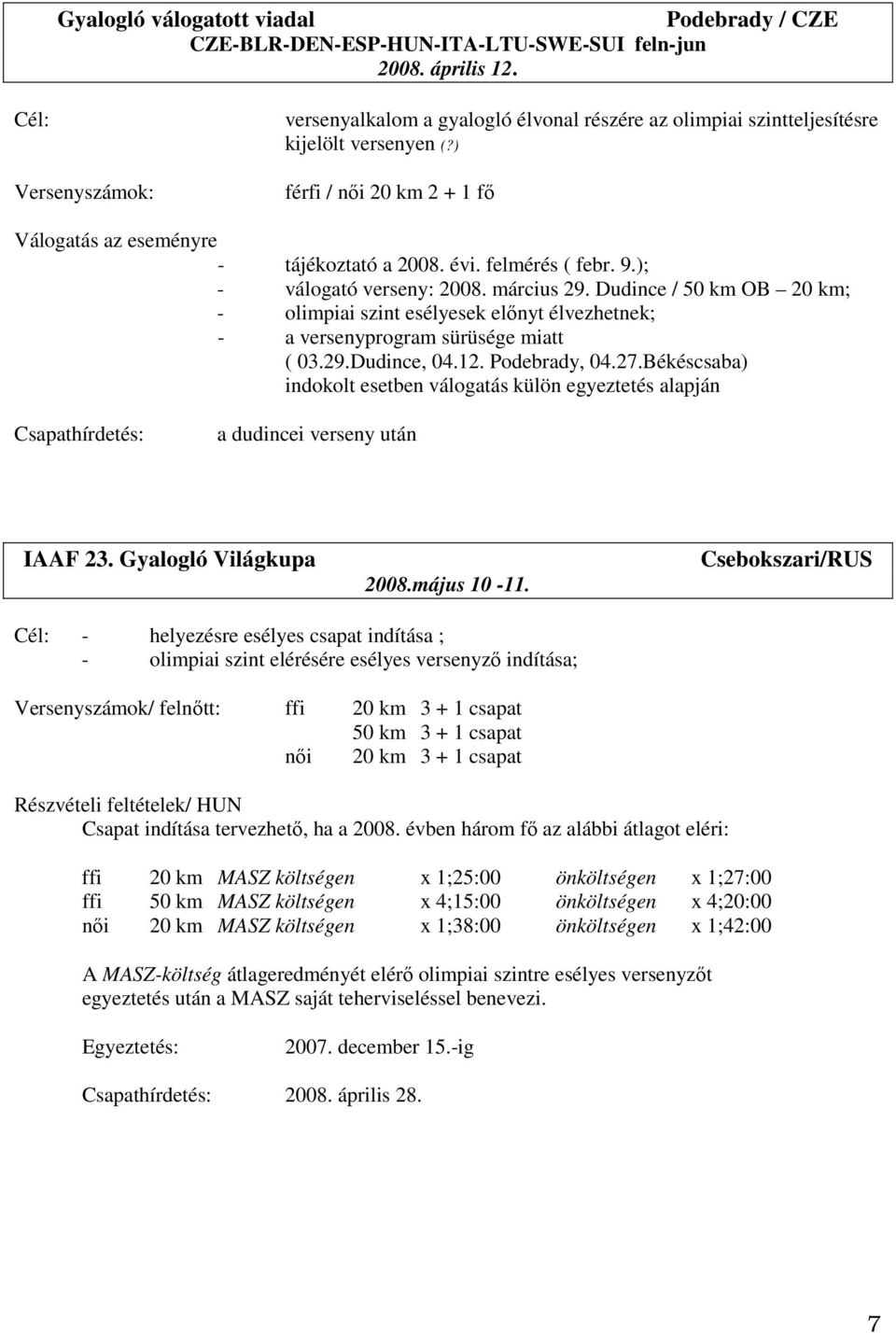 felmérés ( febr. 9.); - válogató verseny: 2008. március 29. Dudince / 50 km OB 20 km; - olimpiai szint esélyesek előnyt élvezhetnek; - a versenyprogram sürüsége miatt ( 03.29.Dudince, 04.12.