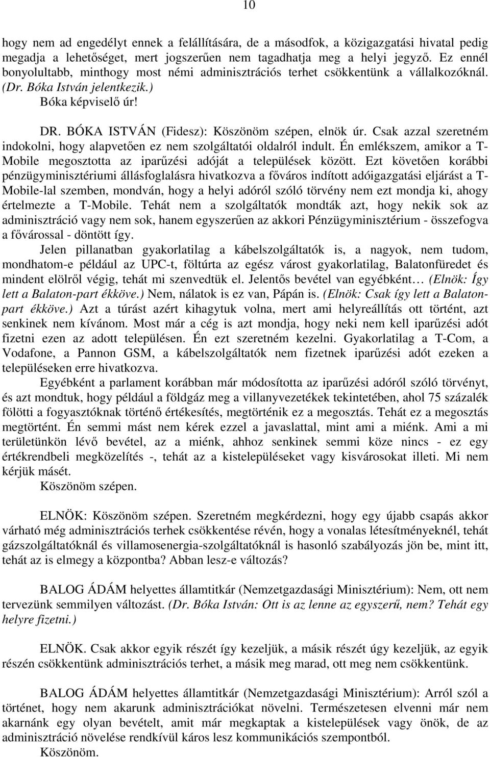 Csak azzal szeretném indokolni, hogy alapvetően ez nem szolgáltatói oldalról indult. Én emlékszem, amikor a T- Mobile megosztotta az iparűzési adóját a települések között.