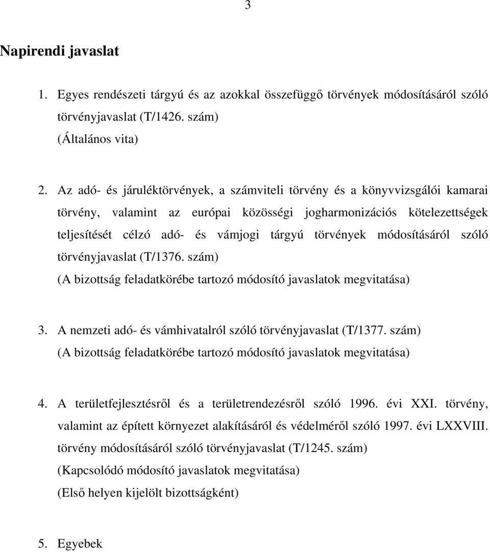 törvények módosításáról szóló törvényjavaslat (T/1376. szám) (A bizottság feladatkörébe tartozó módosító javaslatok megvitatása) 3. A nemzeti adó- és vámhivatalról szóló törvényjavaslat (T/1377.