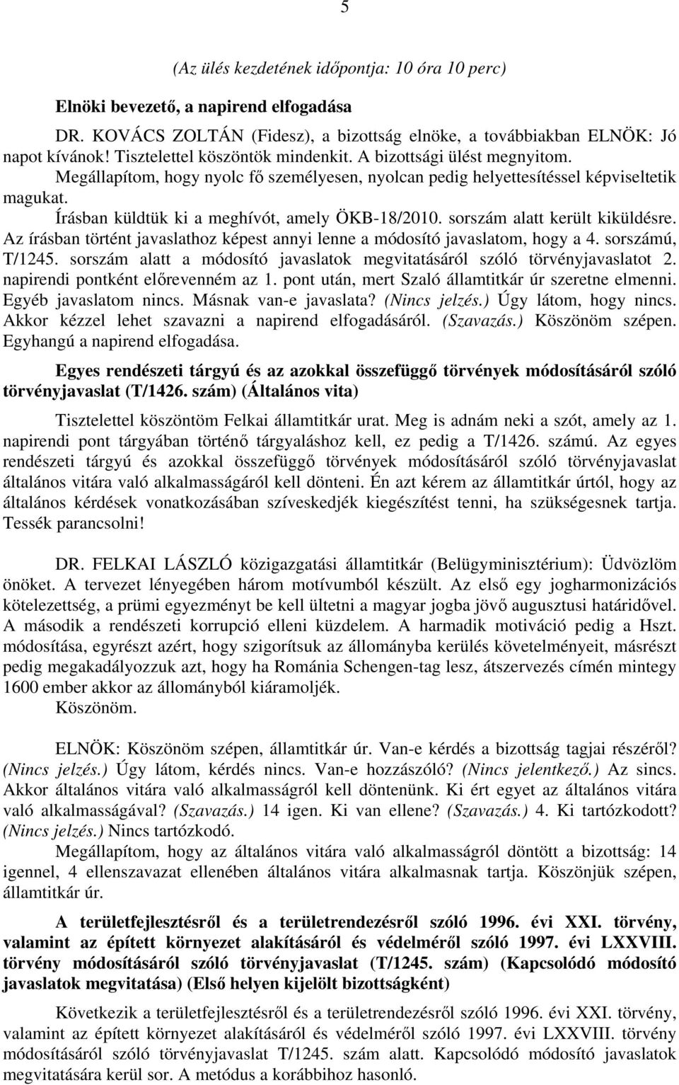 Írásban küldtük ki a meghívót, amely ÖKB-18/2010. sorszám alatt került kiküldésre. Az írásban történt javaslathoz képest annyi lenne a módosító javaslatom, hogy a 4. sorszámú, T/1245.