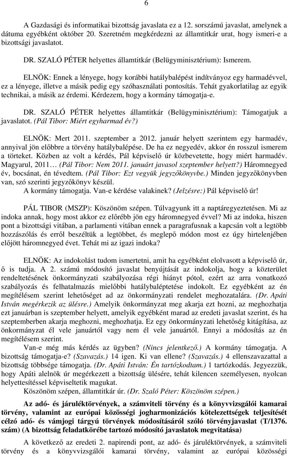 ELNÖK: Ennek a lényege, hogy korábbi hatálybalépést indítványoz egy harmadévvel, ez a lényege, illetve a másik pedig egy szóhasználati pontosítás.