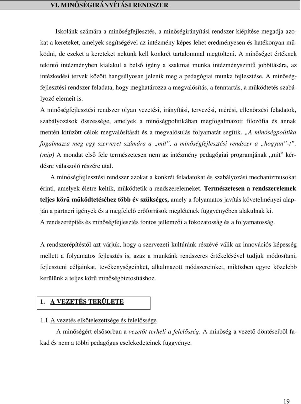 A minıséget értéknek tekintı intézményben kialakul a belsı igény a szakmai munka intézményszintő jobbítására, az intézkedési tervek között hangsúlyosan jelenik meg a pedagógiai munka fejlesztése.