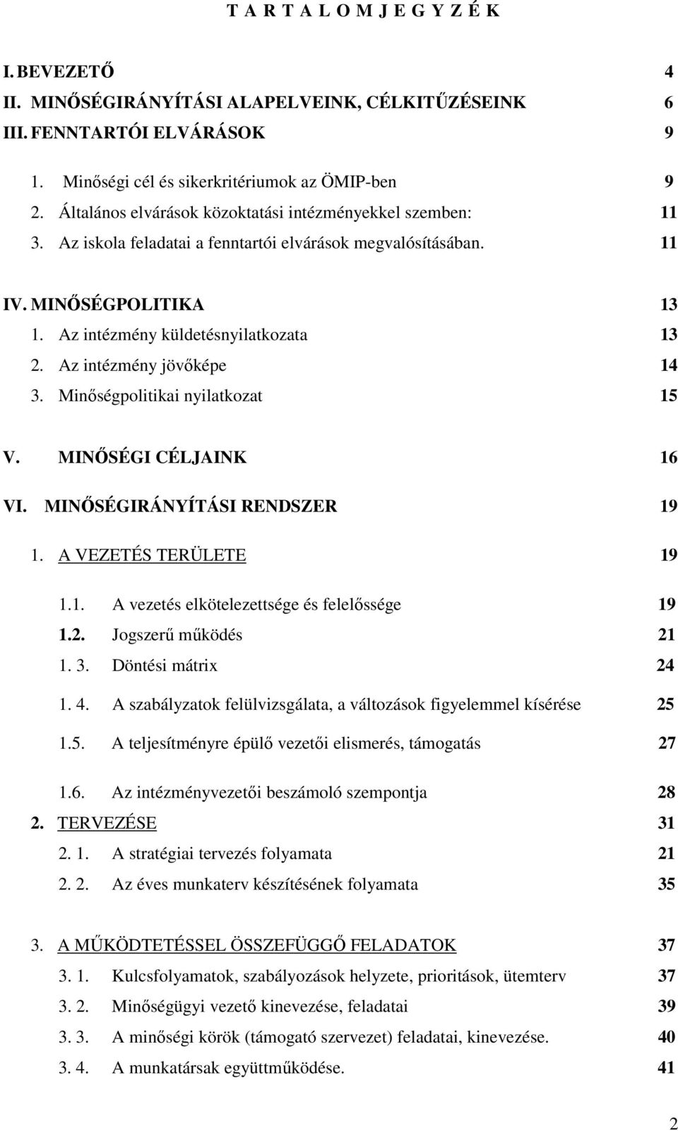 Az intézmény jövıképe 14 3. Minıségpolitikai nyilatkozat 15 V. MINİSÉGI CÉLJAINK 16 VI. MINİSÉGIRÁNYÍTÁSI RNDSZR 19 1. A VZTÉS TRÜLT 19 1.1. A vezetés elkötelezettsége és felelıssége 19 1.2.