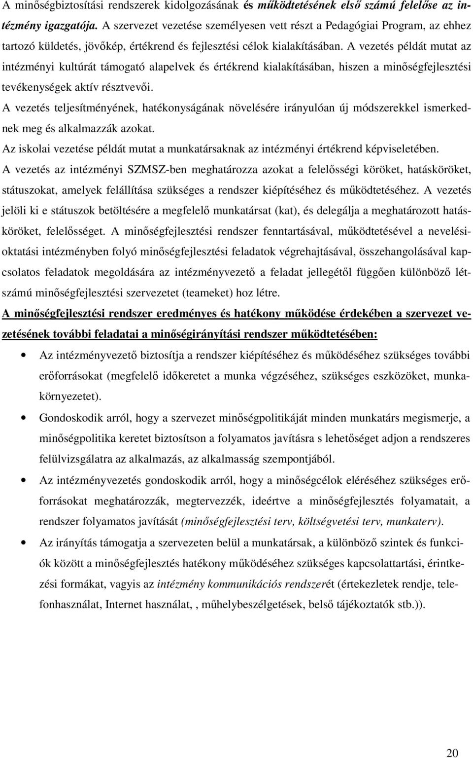 A vezetés példát mutat az intézményi kultúrát támogató alapelvek és értékrend kialakításában, hiszen a minıségfejlesztési tevékenységek aktív résztvevıi.