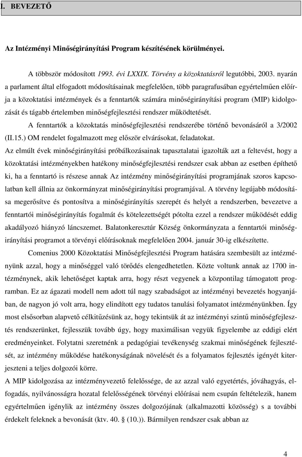 és tágabb értelemben minıségfejlesztési rendszer mőködtetését. A fenntartók a közoktatás minıségfejlesztési rendszerébe történı bevonásáról a 3/2002 (II.15.