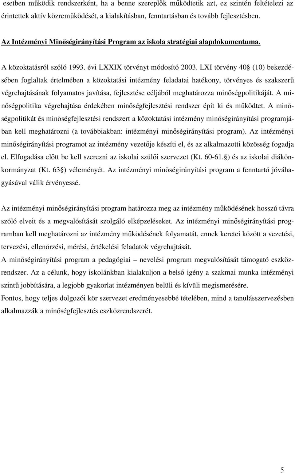 LXI törvény 40 (10) bekezdésében foglaltak értelmében a közoktatási intézmény feladatai hatékony, törvényes és szakszerő végrehajtásának folyamatos javítása, fejlesztése céljából meghatározza